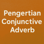 Pengertian Conjunctive Adverb