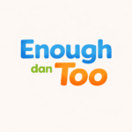 Enough dan Too