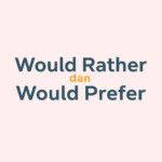 Would Rather dan Would Prefer